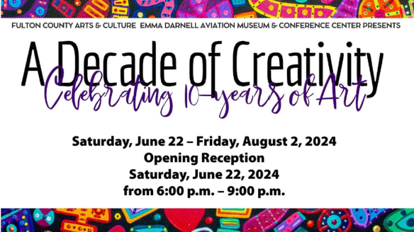 Fulton County Arts & Culture Emma Darnell Aviation Museum & Conference Center flyer with an event titled ' A Decade of Creativity' celebrating 10 years of art. This event is held on June 22, 2024, to August 2, 2024, from 6:00 PM to 9:00 PM. The background below features colorful abstract.