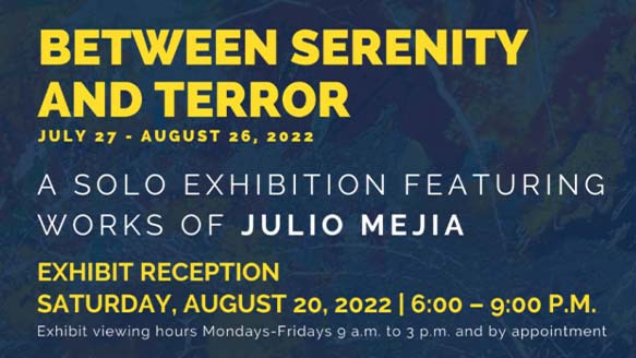 Exhibition Reception titled 'Between Serenity and Terror', a solo exhibition featuring works of Julio Mejia. This event is held August 20, 2022, from 6:00 PM to 9:00 PM.
