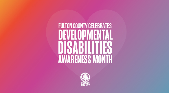 Heart Shaped Graphic Saying "Fulton County Celebrates Developmental Disabilities Awareness Month"